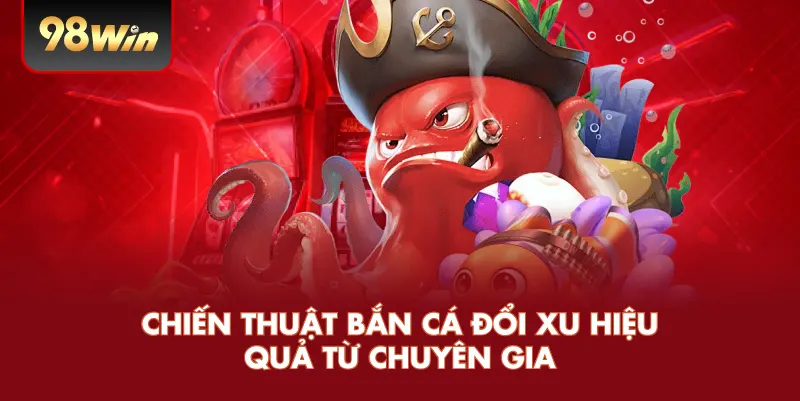 Chiến thuật bắn cá đổi xu hiệu quả từ chuyên gia