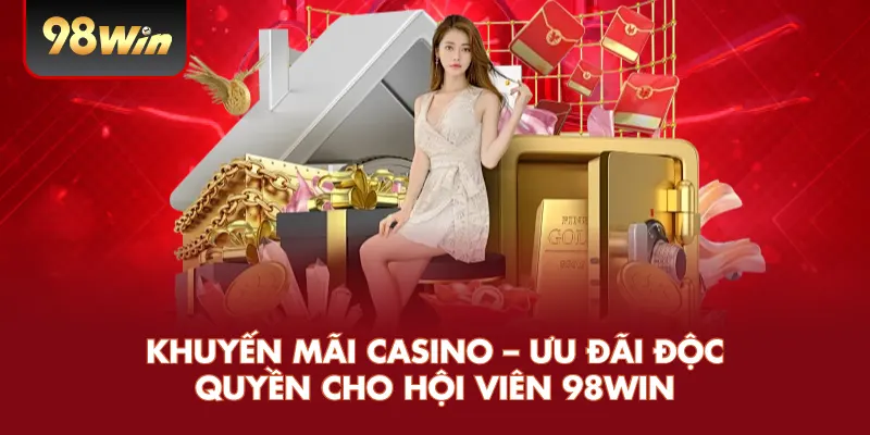 Khuyến Mãi Casino – Ưu Đãi Độc Quyền Cho Hội Viên 98win